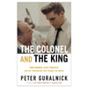 The Colonel and the King: Tom Parker, Elvis Presley, and the Partnership that Rocked the World